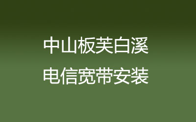 中山板芙白溪联通宽带都有哪些套餐呢？中山板芙白溪联通宽带安装