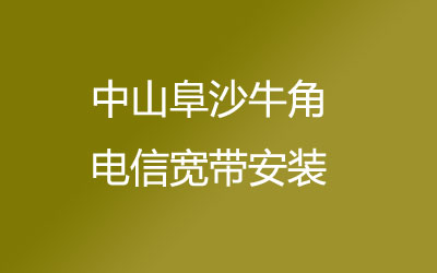 中山阜沙牛角联通宽带都有哪些套餐呢？中山阜沙牛角联通宽带预约