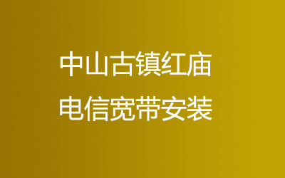 中山古镇红庙去联通营业厅办宽带，中山古镇红庙联通宽带安装