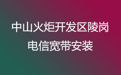 中山火炬开发区陵岗联通宽带主打的性价比，中山火炬开发区陵岗联通宽带安装