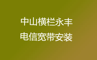 中山横栏永丰联通宽带安装能在线预约吗？中山横栏永丰联通宽带安装