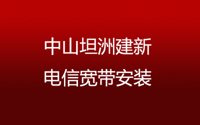 中山坦洲建新联通宽带速度怎么样？中山坦洲建新联通宽带安装