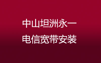 中山坦洲永一联通宽带安装，营业厅上门办理，套餐多资费低