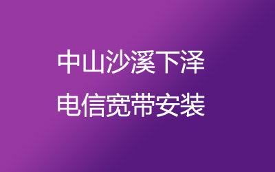 中山沙溪下泽联通宽带的价格，中山沙溪下泽联通宽带安装