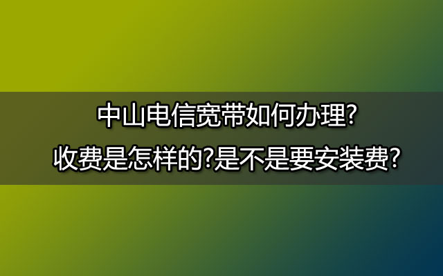 中山联通宽带,中山联通宽带如何办理,中山联通宽带办理,中山联通宽带安装费