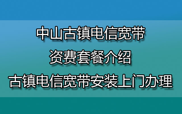 中山古镇联通宽带资费套餐介绍-中山古镇联通宽带安装上门办理